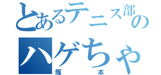 とあるテニス部のハゲちゃん（塚本）