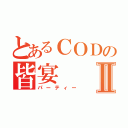 とあるＣＯＤの皆宴Ⅱ（パーティー）