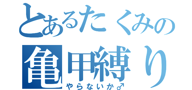 とあるたくみの亀甲縛り（やらないか♂）