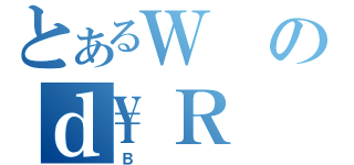 とあるＷのｄ\Ｒ（Ｂ）