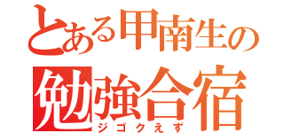 とある甲南生の勉強合宿（ジゴクえず）