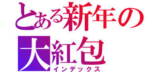 とある新年の大紅包（インデックス）