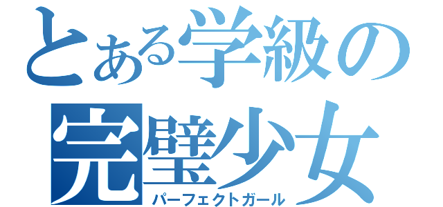 とある学級の完璧少女（パーフェクトガール）