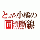 とある小橘の回溯斷線（又回溯斷線了）