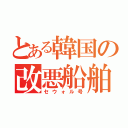 とある韓国の改悪船舶（セウォル号）