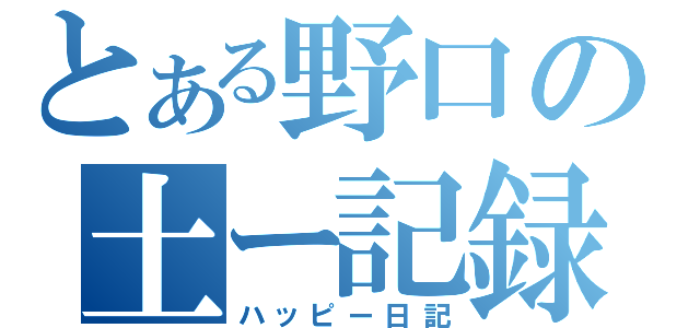 とある野口の土ー記録（ハッピー日記）