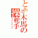 とある木馬の操舵手（ミライヤシマ）