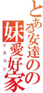 とある安達のの妹愛好家（シスコン）