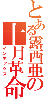 とある露西亜の十月革命（インデックス）