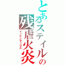 とあるステイルの残虐火炎（イノケンティウス）