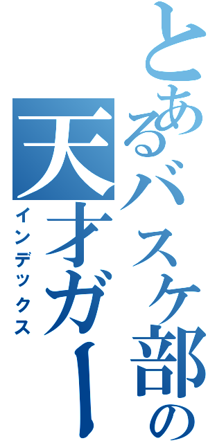 とあるバスケ部の天才ガード（インデックス）