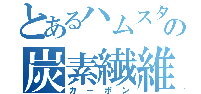 とあるハムスターの炭素繊維（カーボン）