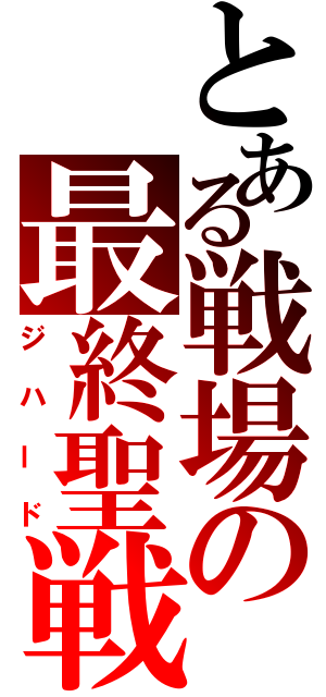 とある戦場の最終聖戦（ジハード）