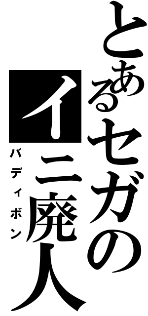 とあるセガのイニ廃人（バディボン）