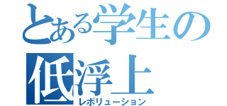 とある学生の低浮上（レボリューション）