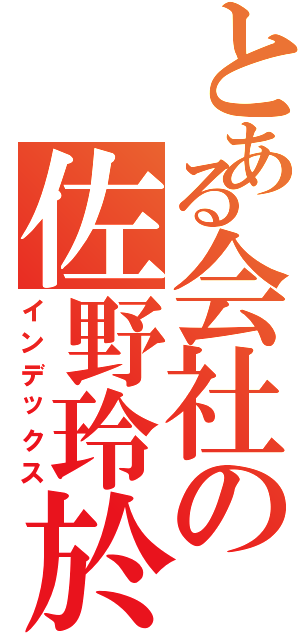 とある会社の佐野玲於（インデックス）