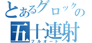 とあるグロックの五十連射（フルオート）