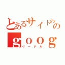 とあるサイトののｇｏｏｇｌｅ（グーグル）