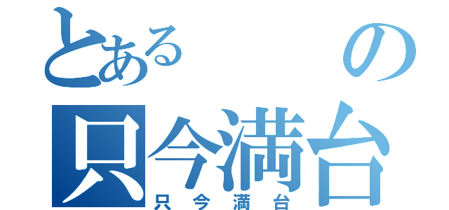 とあるの只今満台（只今満台）