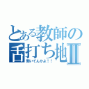 とある教師の舌打ち地獄Ⅱ（聞いてんかよ！！）