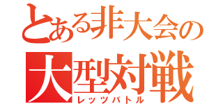 とある非大会の大型対戦（レッツバトル）