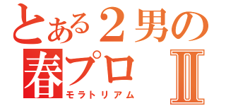 とある２男の春プロⅡ（モラトリアム）