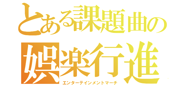 とある課題曲の娯楽行進曲（エンターテインメントマーチ）