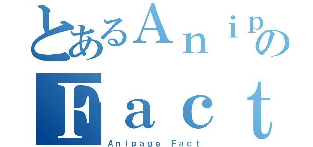 とあるＡｎｉｐａｇｅのＦａｃｔ（Ａｎｉｐａｇｅ Ｆａｃｔ）