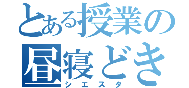 とある授業の昼寝どき（シエスタ）