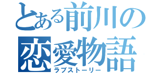 とある前川の恋愛物語（ラブストーリー）