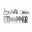 とある高二病の厄病神様（ブラックシープ）