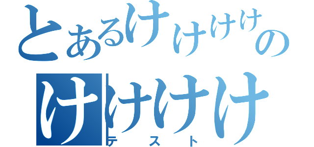 とあるけけけけけけけけけけのけけけけけけけけけけけけけけけけけけけ（テスト）