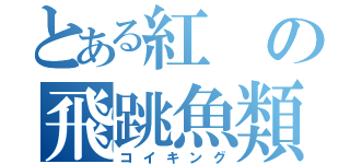 とある紅の飛跳魚類（コイキング）