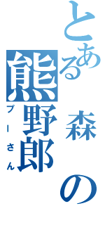 とある 森 の熊野郎（プーさん）