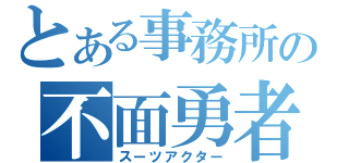 とある事務所の不面勇者（スーツアクター）