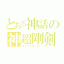 とある神話の神超剛剣（ゴットブリンガー）