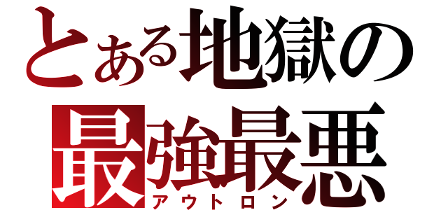 とある地獄の最強最悪（アウトロン）