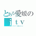 とある愛媛のｉｔｖ（ラブライブ！を放送しなかった）