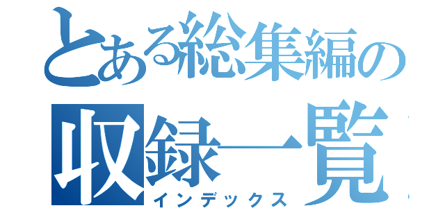 とある総集編の収録一覧（インデックス）