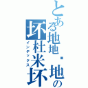 とある地地灶地地火の坏杜米坏杜米土（インデックス）