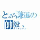 とある謙遜の帥毅、（インデックス）