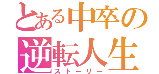 とある中卒の逆転人生（ストーリー）