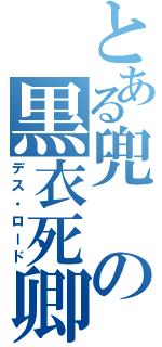 とある兜の黒衣死卿（デス・ロード）