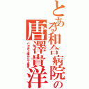 とある和合病院の唐澤貴洋（パカ弁と埋め立て業者）