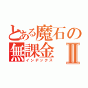 とある魔石の無課金Ⅱ（インデックス）