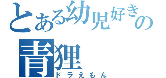 とある幼児好きの青狸（ドラえもん）