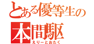 とある優等生の本間駆（えりーとおたく）