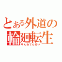 とある外道の輪廻転生（りんねてんせい）