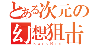 とある次元の幻想狙击（ｋｕｒｕＲｉｎ）