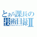 とある課長の技術目録Ⅱ（プログラミング）